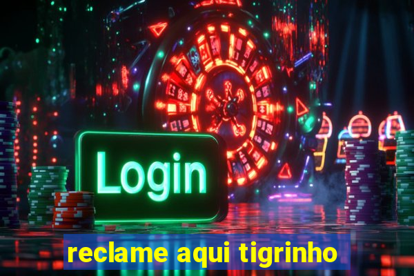 reclame aqui tigrinho